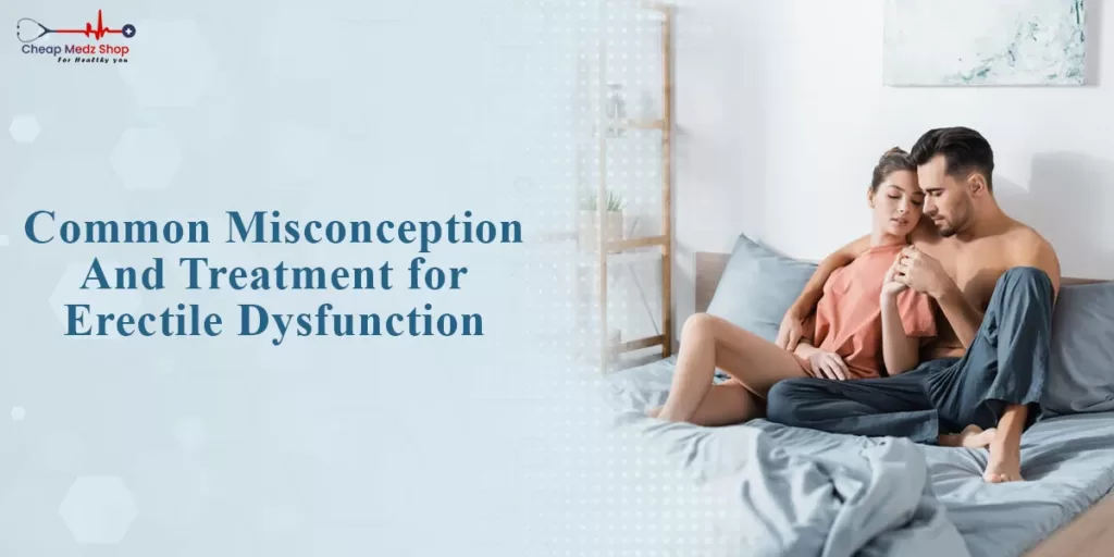 Common Misconception And Treatment for Erectile Dysfunction