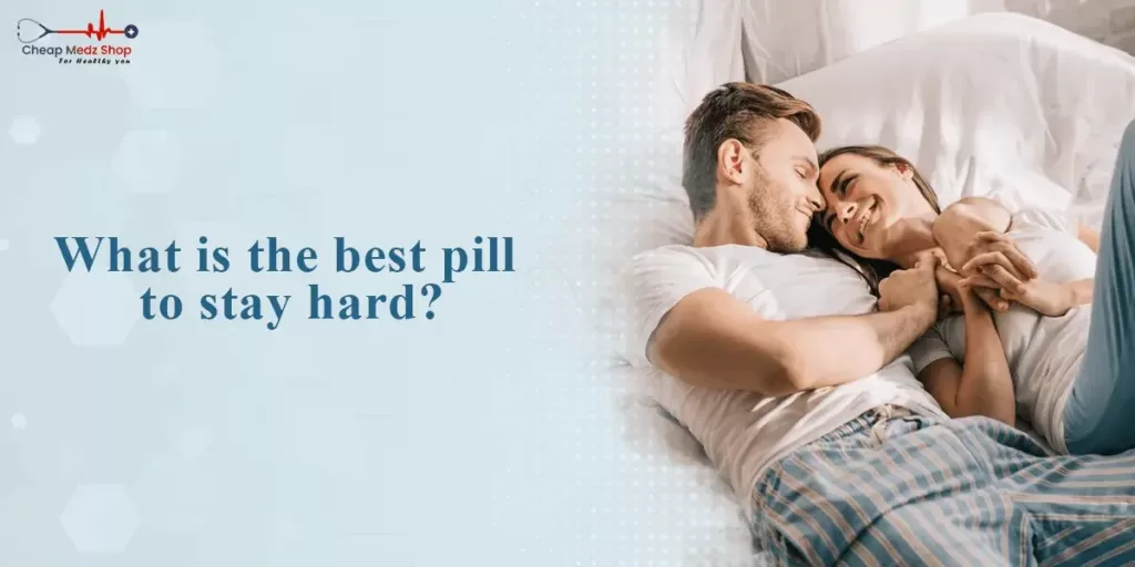 What is the best pill to stay hard?